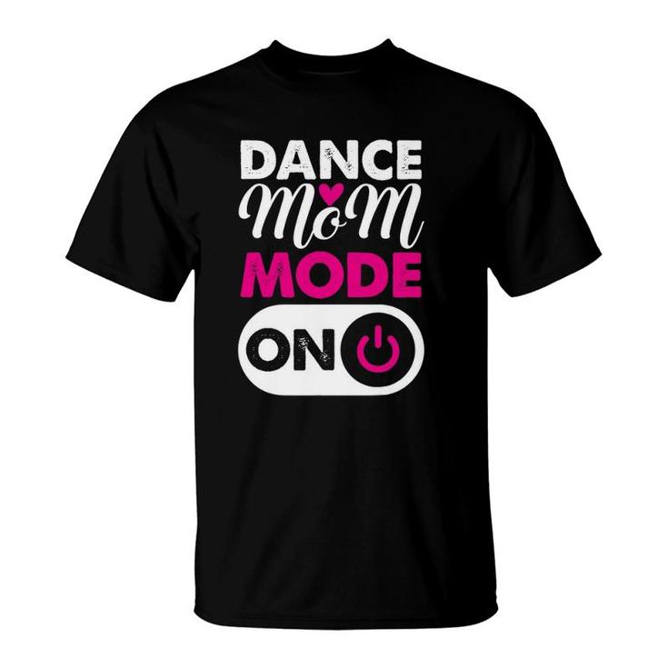 Dance Mom Mode On Dancing Lover Mother's Day Gift T-Shirt