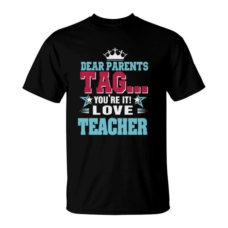 Dear Parents Tag You're It Love Teacherclassic T-Shirt