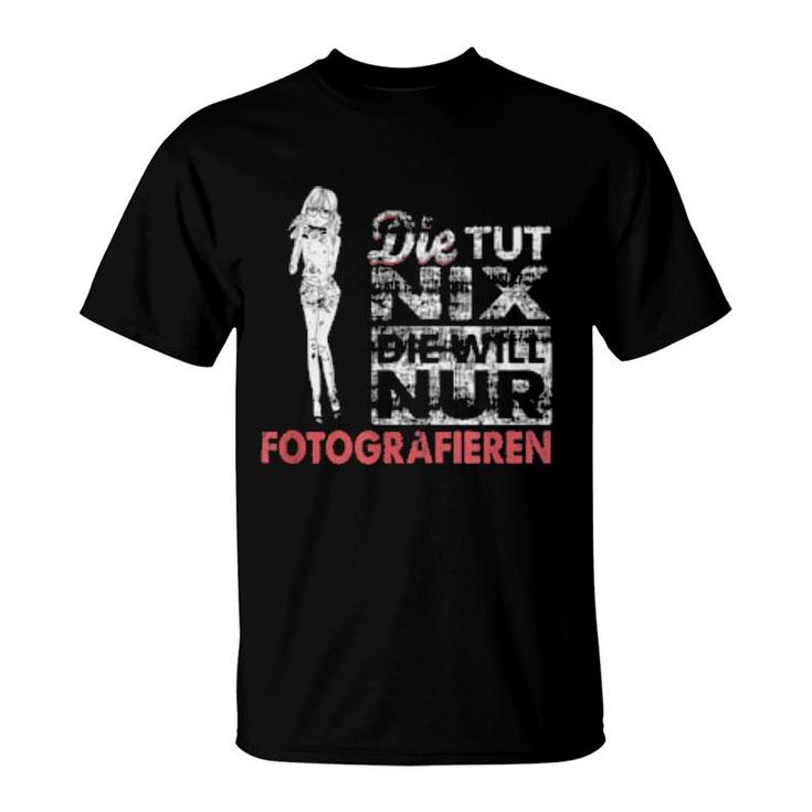 Die Tut Nix Photographer Outfit Camera Fotografie Photograph  T-Shirt