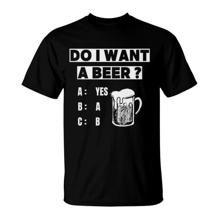 Do I Want A Beer T-Shirt