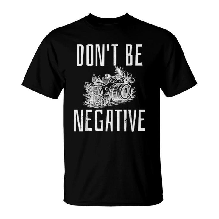 Do Not Be Negative Optimismus Camera Fotografieren Foto  T-Shirt
