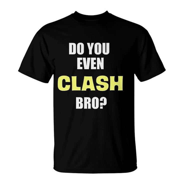 Do You Even Clash Bro Funny Clash T-Shirt