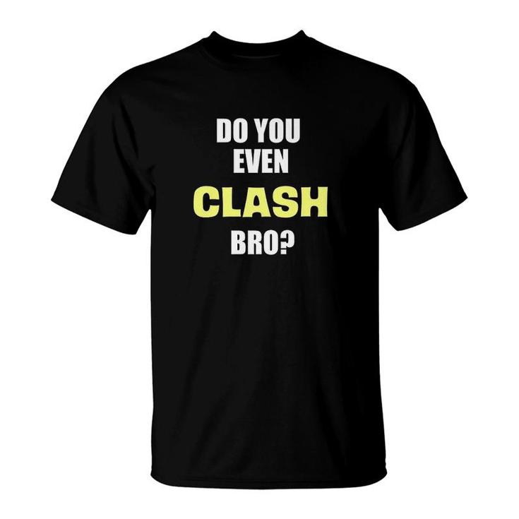 Do You Even Clash Bro T-Shirt