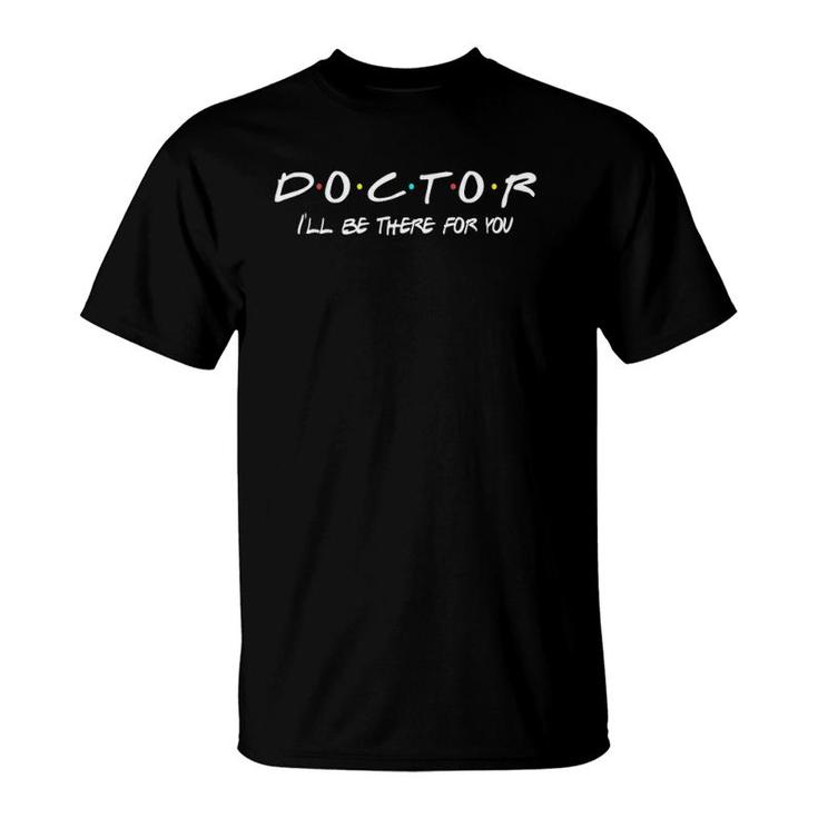 Doctor Funny Friends Themed Nurse Doctors Gift Men Women T-Shirt