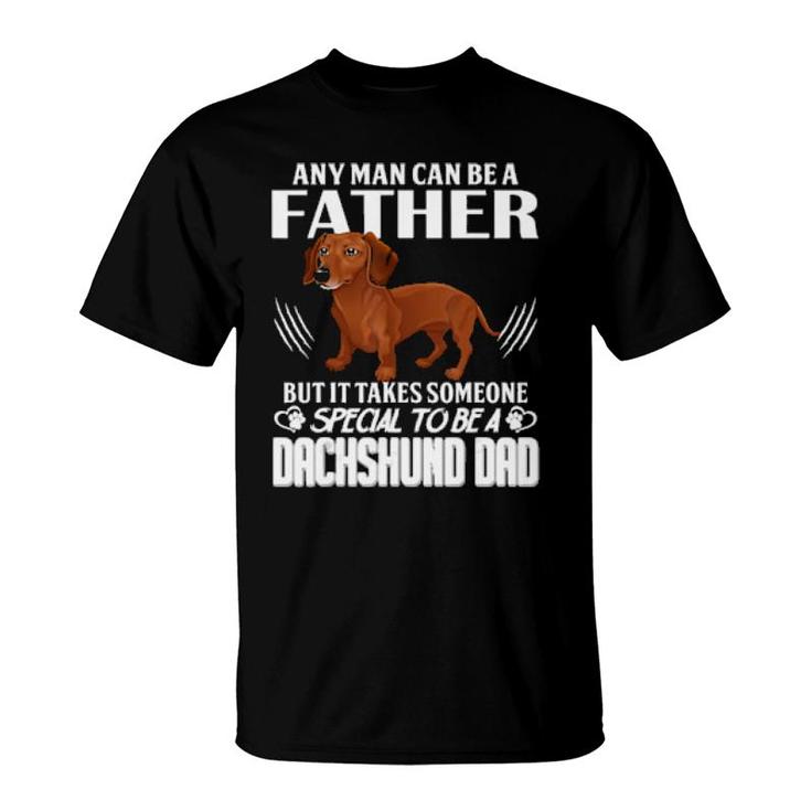 Dog Any Man Can Be A Father But It Takes Someone Special To Be A Dachshund Dad 288 Paws T-Shirt