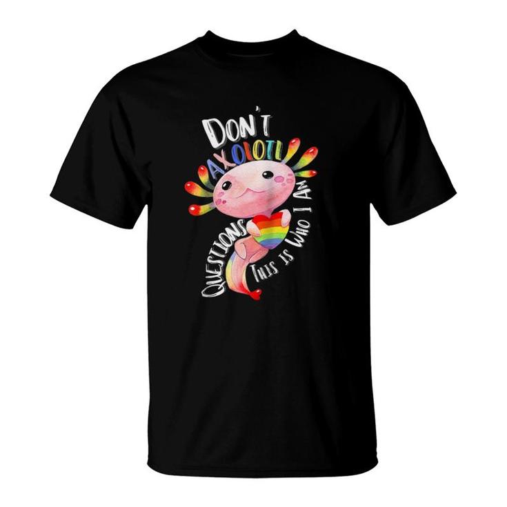 Don't Axolotl Questions This Is Who I Am Rainbow Flag Lgbtq Raglan Baseball Tee T-Shirt