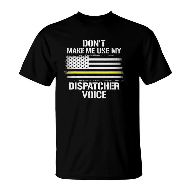 Don't Make Me Use My Dispatcher Voice Funny 911 Ver2 T-Shirt