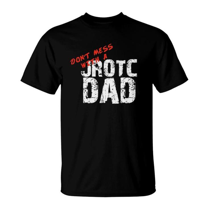 Don't Mess With A Jrotc Dad  For Junior Rotc Dads T-Shirt