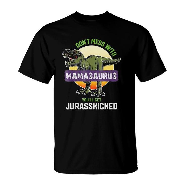 Don't Mess With Mamasaurus You'll Get Jurasskicked T-Shirt