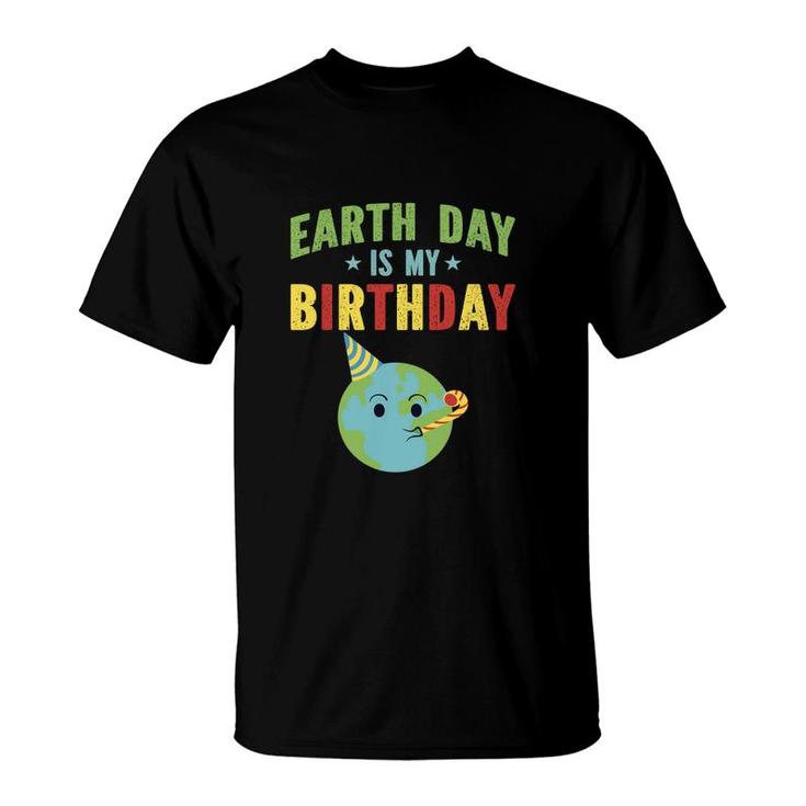 Earth Day 2022 Earth Day Is My Birthday T-Shirt