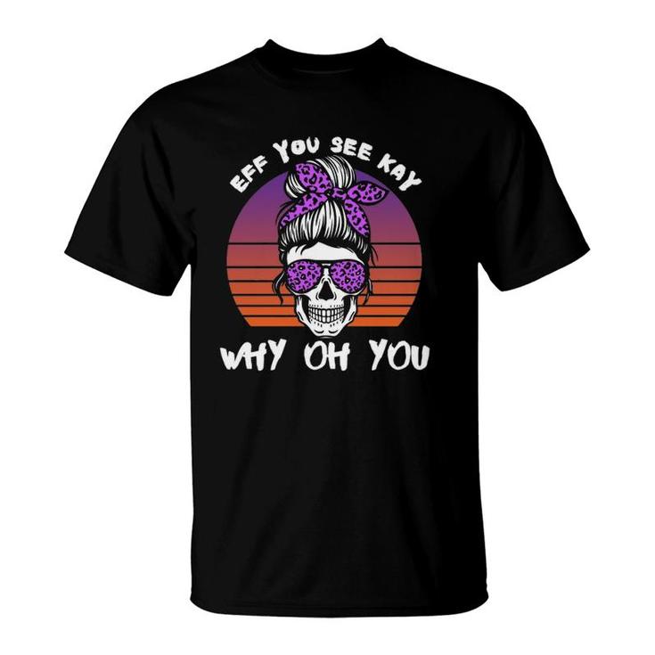 Eff You See Kay Why Oh You Skeleton Skull Halloween Saying  T-Shirt
