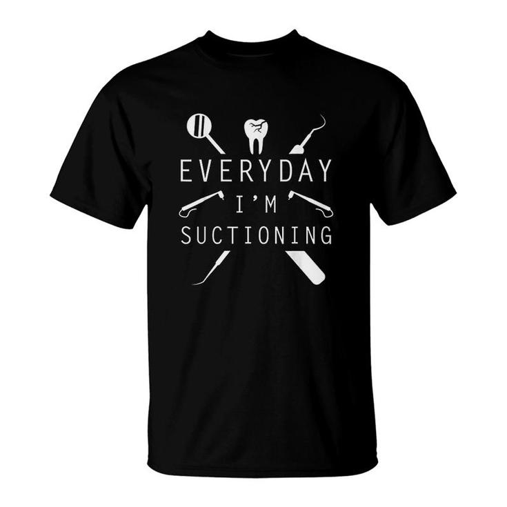 Everyday Im Suctioning Dentist T-Shirt