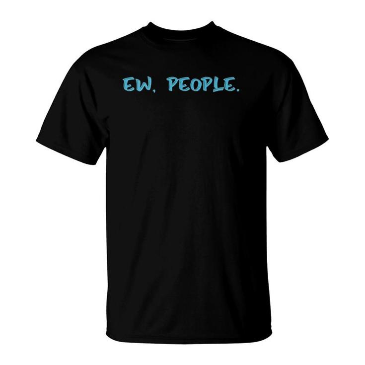 Ew People Funny Gift  T-Shirt