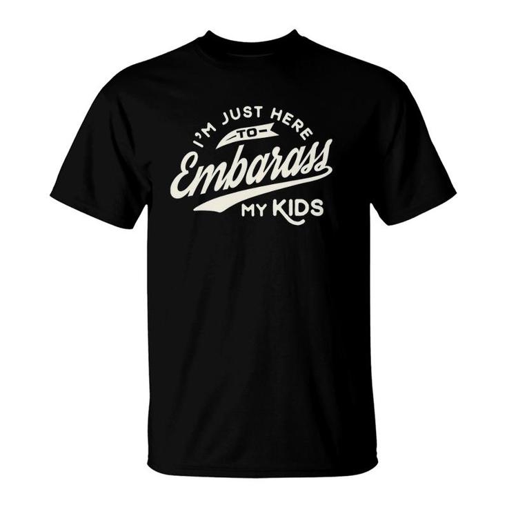 Father's Day Gift I'm Just Here To Embarrass My Kids T-Shirt
