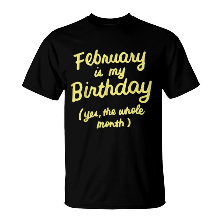 February Is My Birthday Yes The Whole Month Birthday  T-Shirt