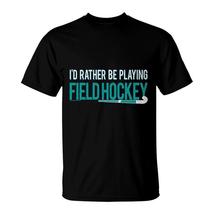 Field Hockey Id Rather Be Playing T-Shirt