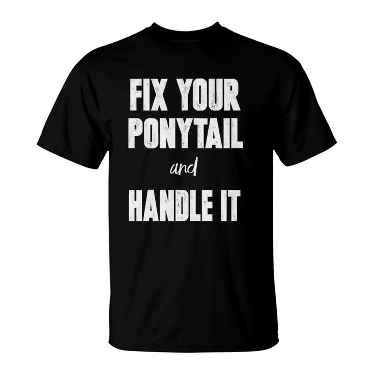 Fix Your Ponytail And Handle It T-Shirt