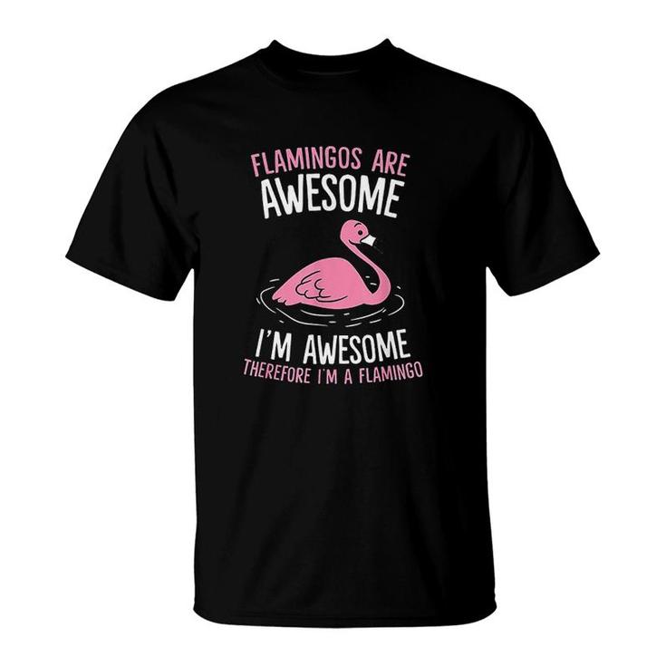Flamingos Are Awesome Im Awesome Therefore Im A Flamingo T-Shirt