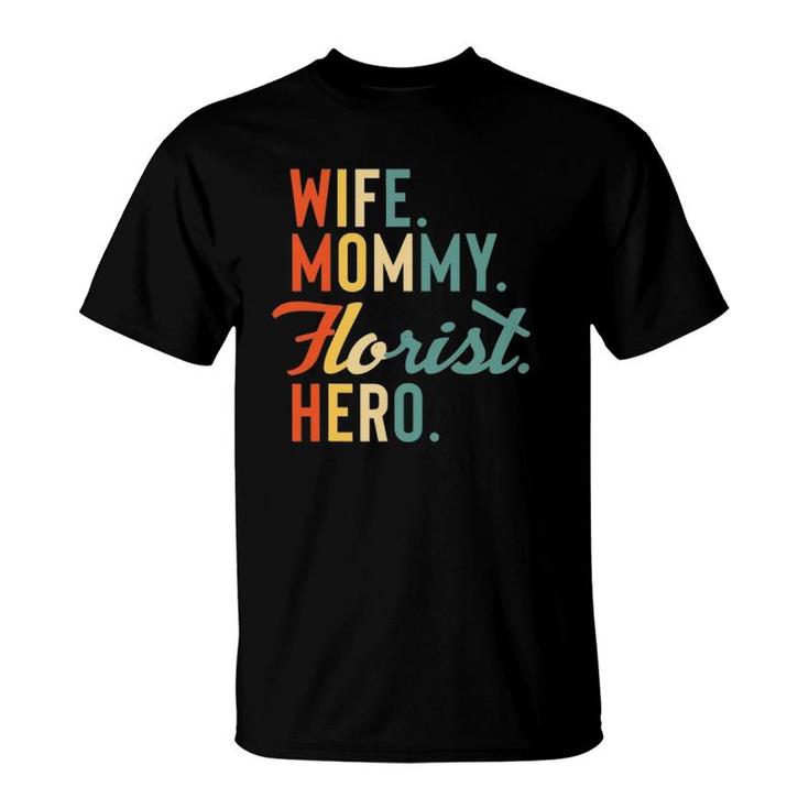 Florist Mothers Day  Mom Mommy Wife Hero Gift T-Shirt