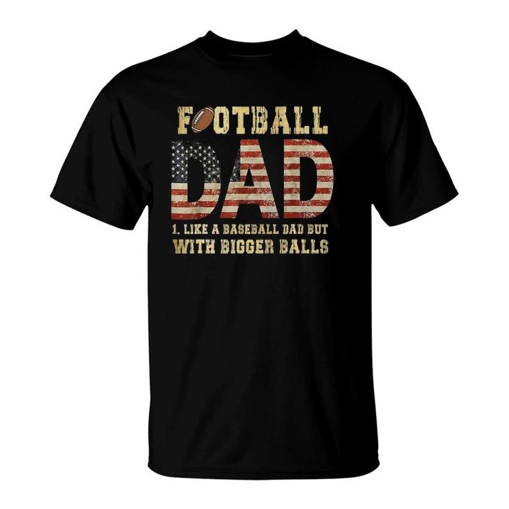 Football Dad Like A Baseball Dad But With Bigger Balls T-Shirt