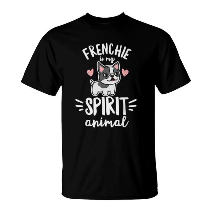 Frenchie Is My Spirit Animal Quote For A Frenchie Owner  T-Shirt