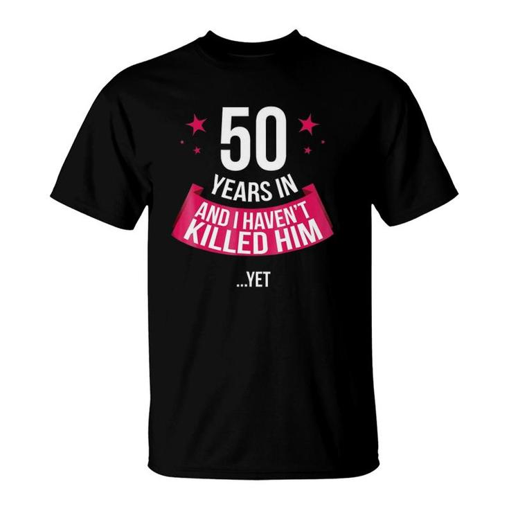 Funny 50Th Wedding Anniversary Wife Gift 50 Years In T-Shirt