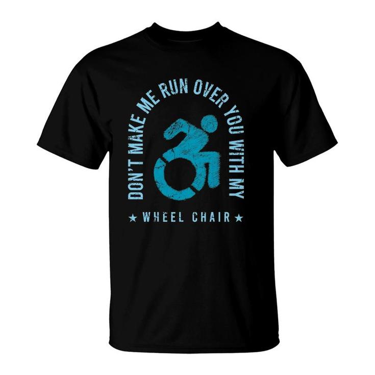 Funny Amputee Don't Make Me Run Over You With My Wheelchair T-Shirt