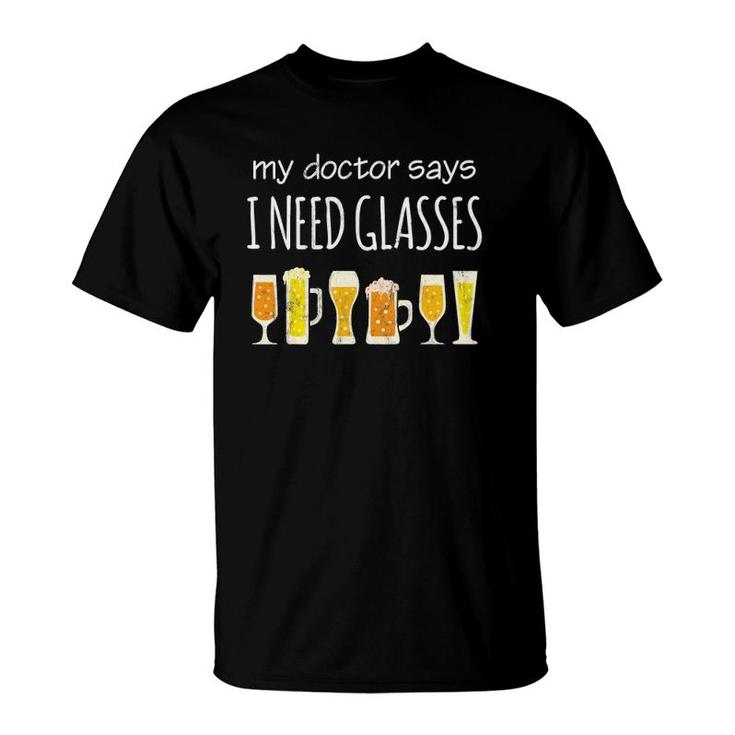 Funny Drinking Beer Design My Doctor Says I Need Glasses T-Shirt