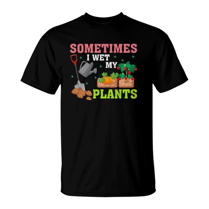 Funny Gardener Gift Sometimes I Wet My Plants T-Shirt