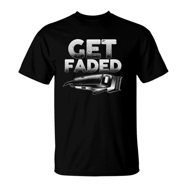Funny Get Faded Barber Designs For Men Dad Hair Style Lovers T-Shirt