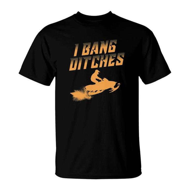 Funny I Bang Ditches Gift For Snowmobiling Lover Men Women T-Shirt