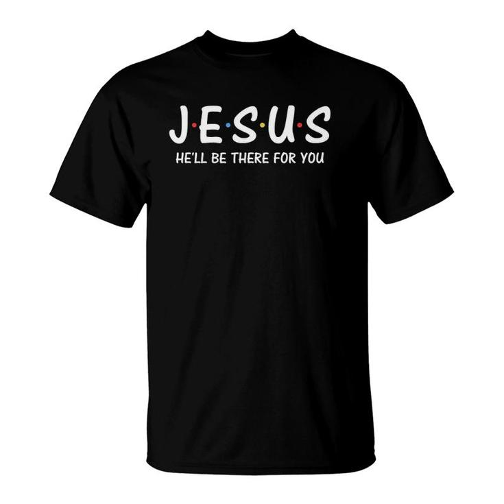 Funny Jesus He'll Be There For You  Christian Gifts T-Shirt