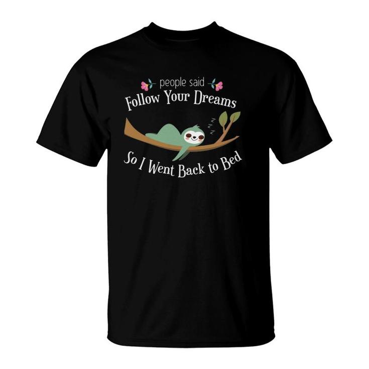 Funny Sloth They Said Follow Your Dreams So I Went To Bed  T-Shirt