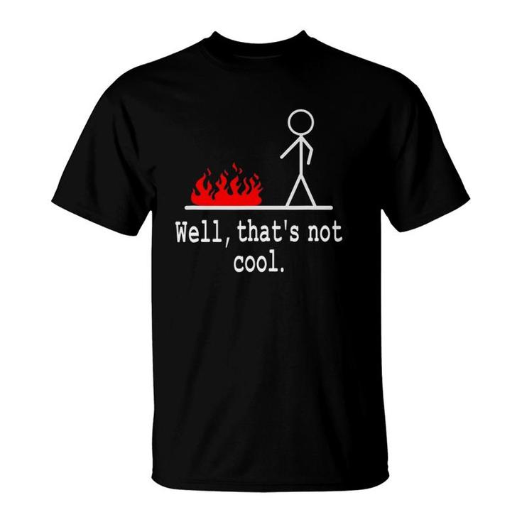 Funny Stick Figure Man Sarcastic Pun Well That's Not Cool T-Shirt