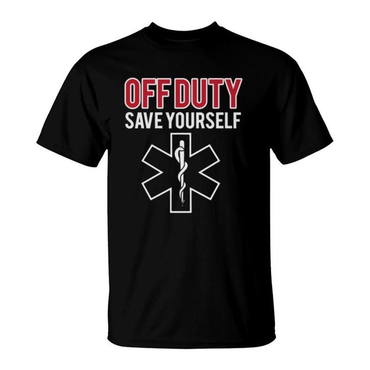 Funny Stupid Off Duty Save Yourself Medic And Emt Ems Gift  T-Shirt