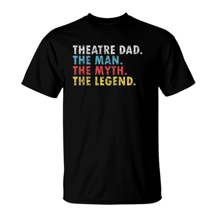 Funny Theatre Dad Man Myth Legend Daddy Father's Day Gift T-Shirt