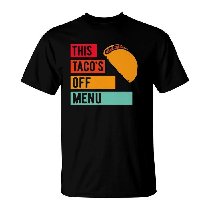Funny This Taco's Off Menu Mexican Food Taco T-Shirt