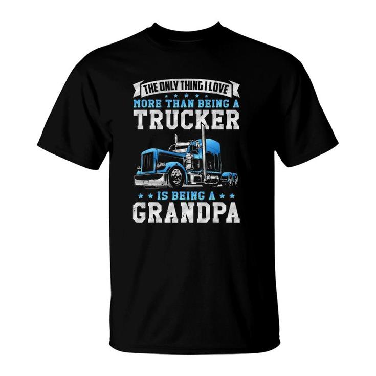 Funny Truck Driver Grandfather Love Being A Trucker Grandpa T-Shirt