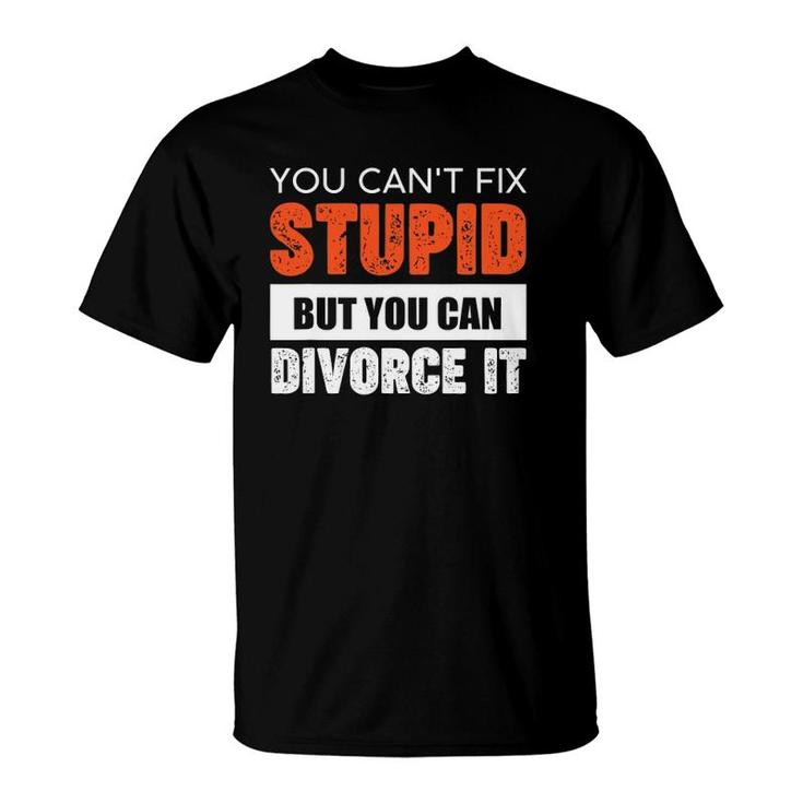 Funny You Can't Fix Stupid But You Can Divorce It T-Shirt