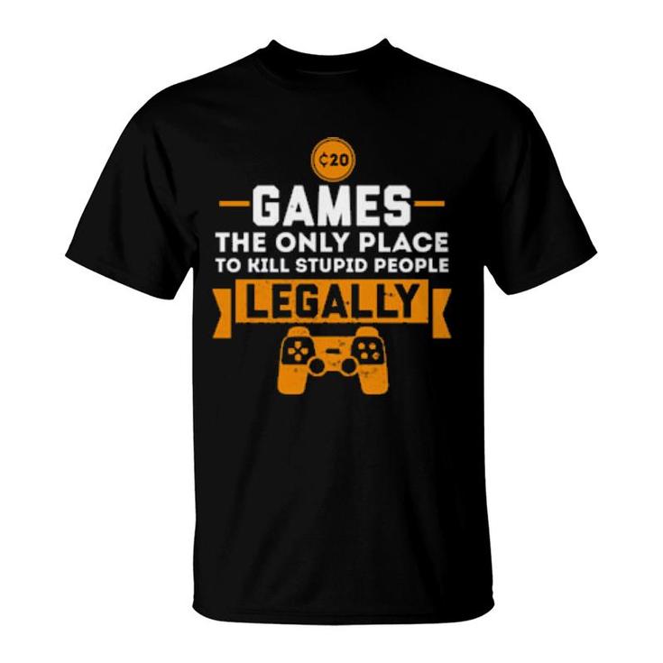 Games The Only Place To Kill Stupid People Legally Apparels  T-Shirt