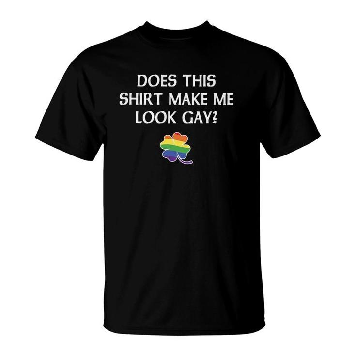 Gay St Patrick's Day  Lgbt Pride Does This Make Me Look T-Shirt