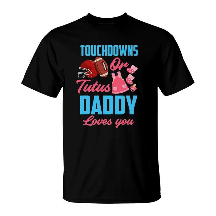 Gender Reveal Touchdowns Or Tutus Daddy Loves You T-Shirt