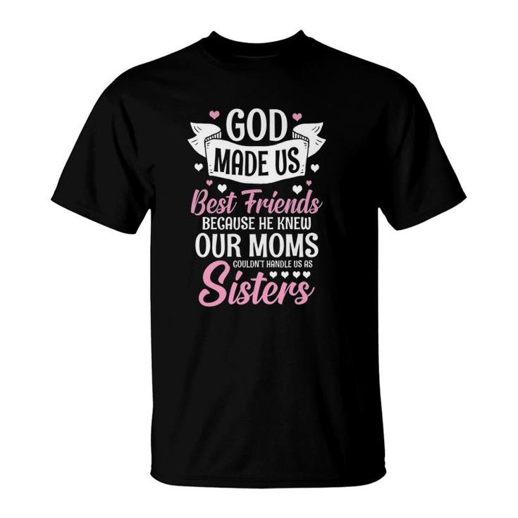 God Made Us Best Friends Because He Knew Our Moms T-Shirt