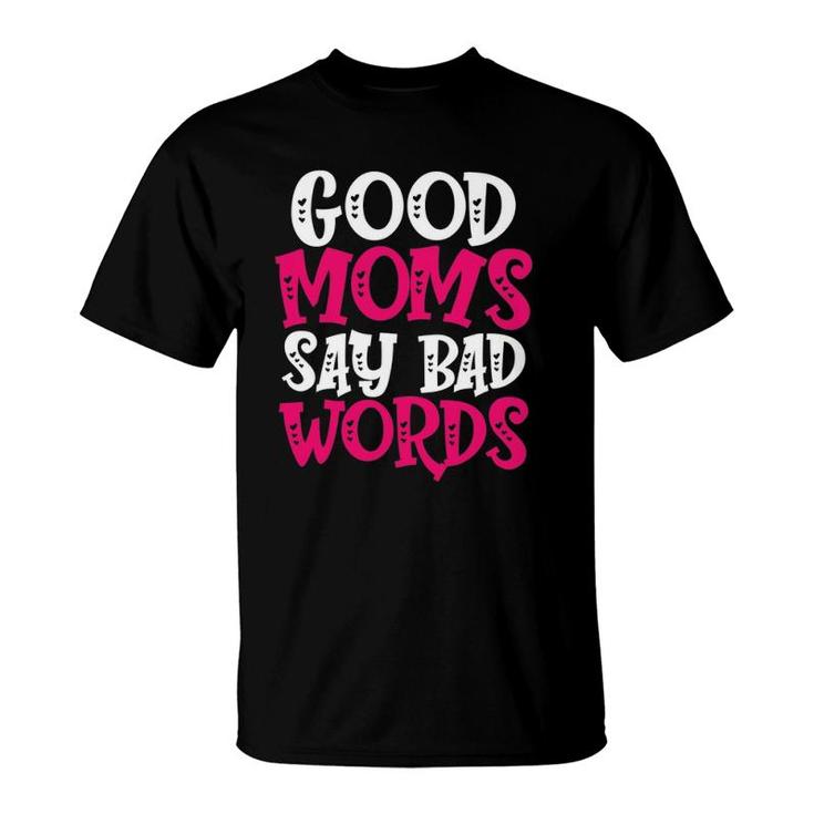 Good Moms Say Bad Words Funny Parenting Quote Mom Life T-Shirt