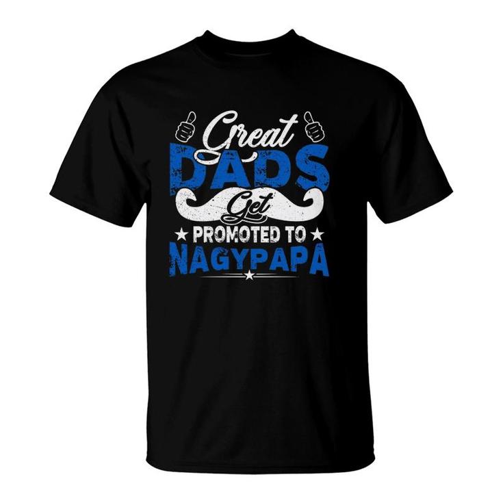 Great Dads Get Promoted To Nagypapa Hungarian Grandfather Father's Day Mustache Like Symbol T-Shirt
