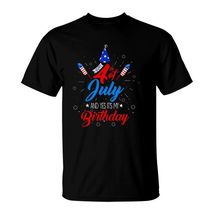 Happy 4Th July And Yes It's My Birthday Patriotic Day Gift T-Shirt