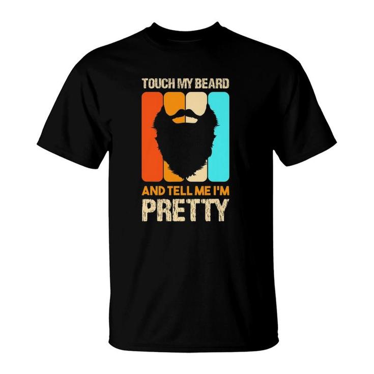 Happy Father's Day Touch My Beard And Tell Me I'm Pretty Top T-Shirt