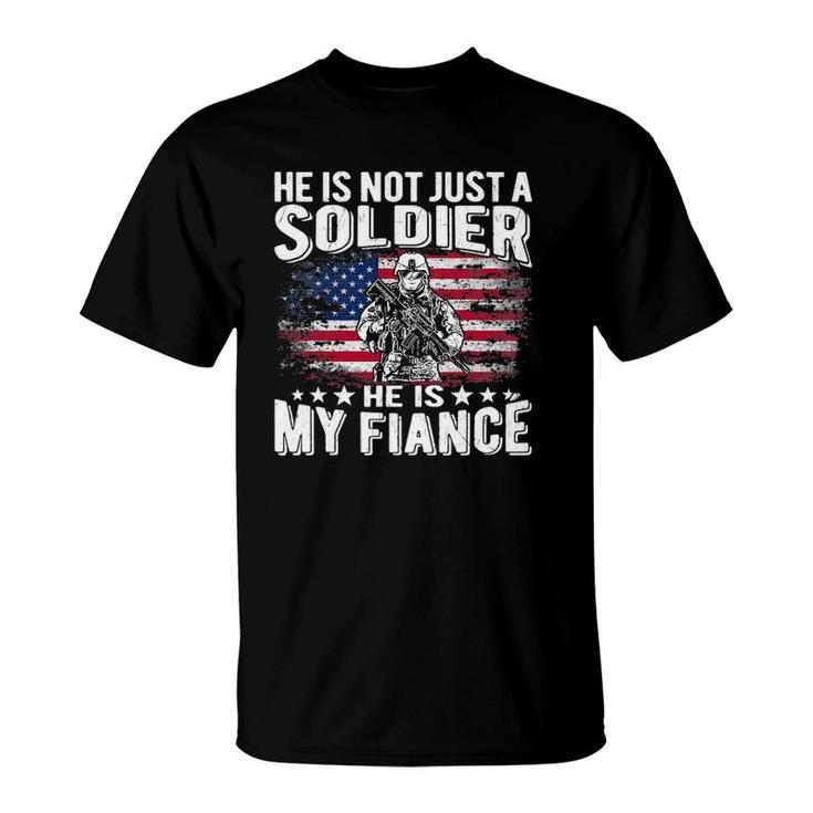 He Is Not Just A Soldier He Is My Fiance Proud Army Fiancee T-Shirt