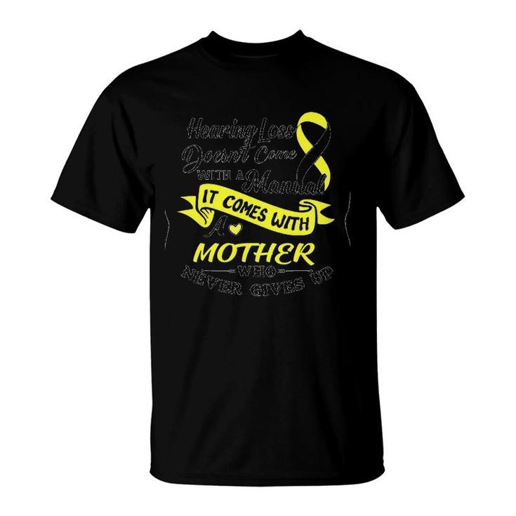 Hearing Loss Doesn't Come With A Manual It Comes With A Mother Who Never Gives Up T-Shirt