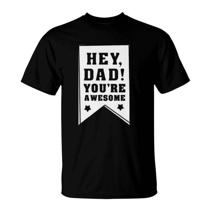 Hey Dad You Are Awesome , Kids Father Appreciation Gift T-Shirt